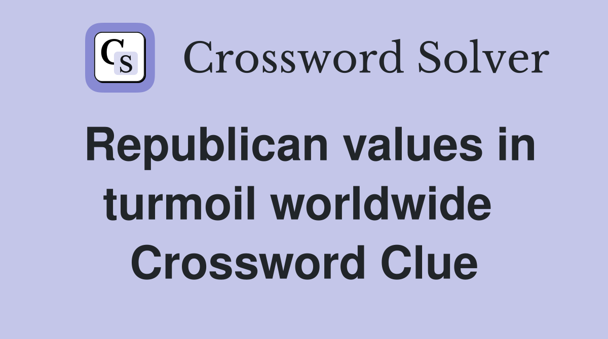 Republican values in turmoil worldwide  Crossword Clue
