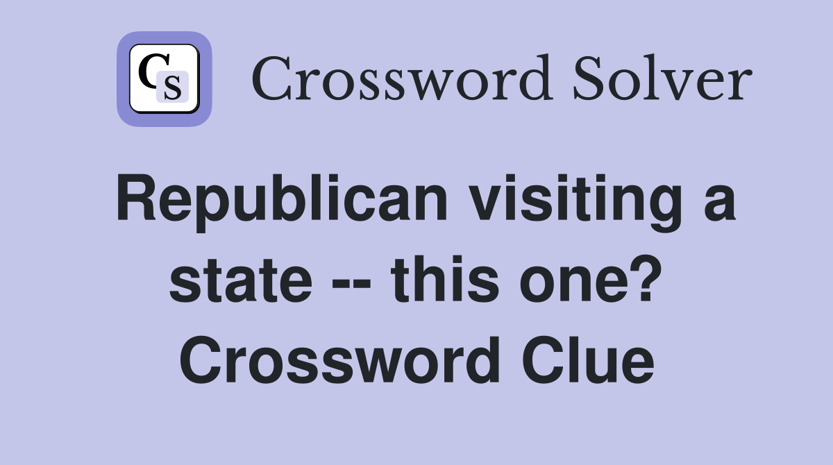 Republican visiting a state -- this one? Crossword Clue