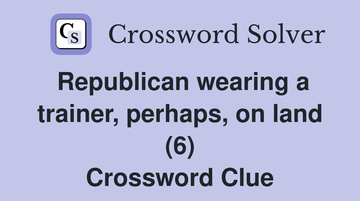 Republican wearing a trainer, perhaps, on land (6) Crossword Clue