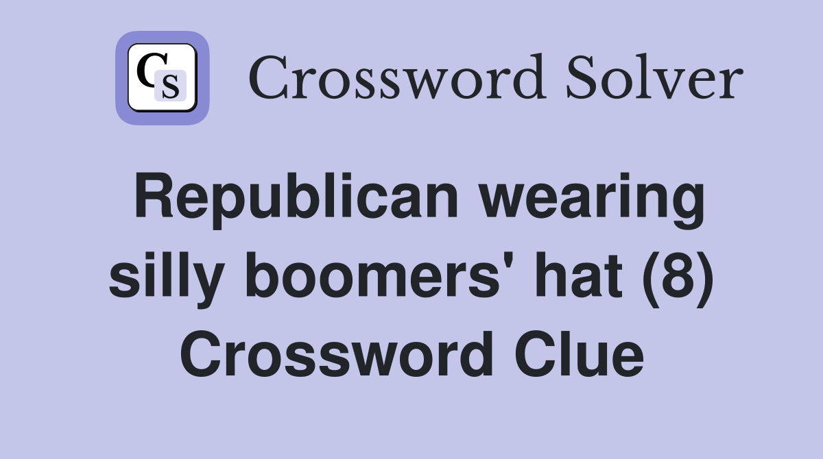 Republican wearing silly boomers' hat (8) Crossword Clue