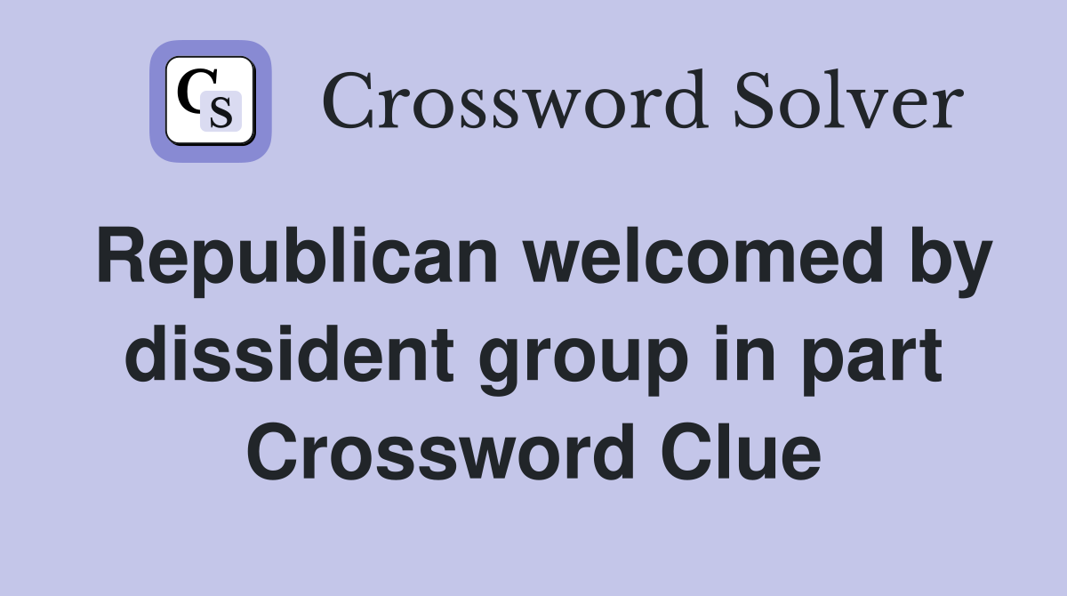 Republican welcomed by dissident group in part Crossword Clue