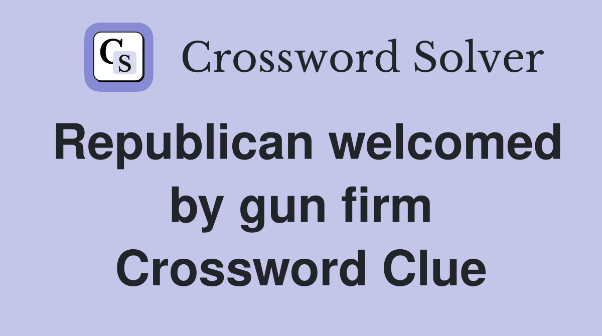 Republican welcomed by gun firm Crossword Clue