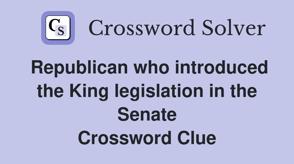 Republican who introduced the King legislation in the Senate Crossword Clue