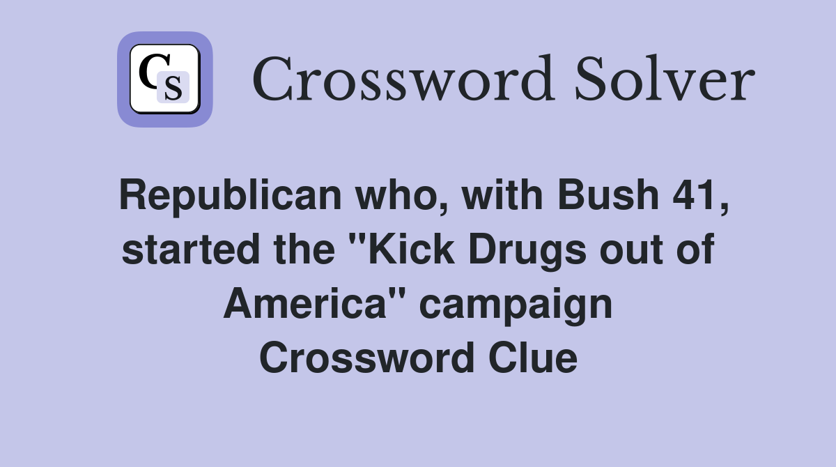 Republican who, with Bush 41, started the "Kick Drugs out of America" campaign Crossword Clue