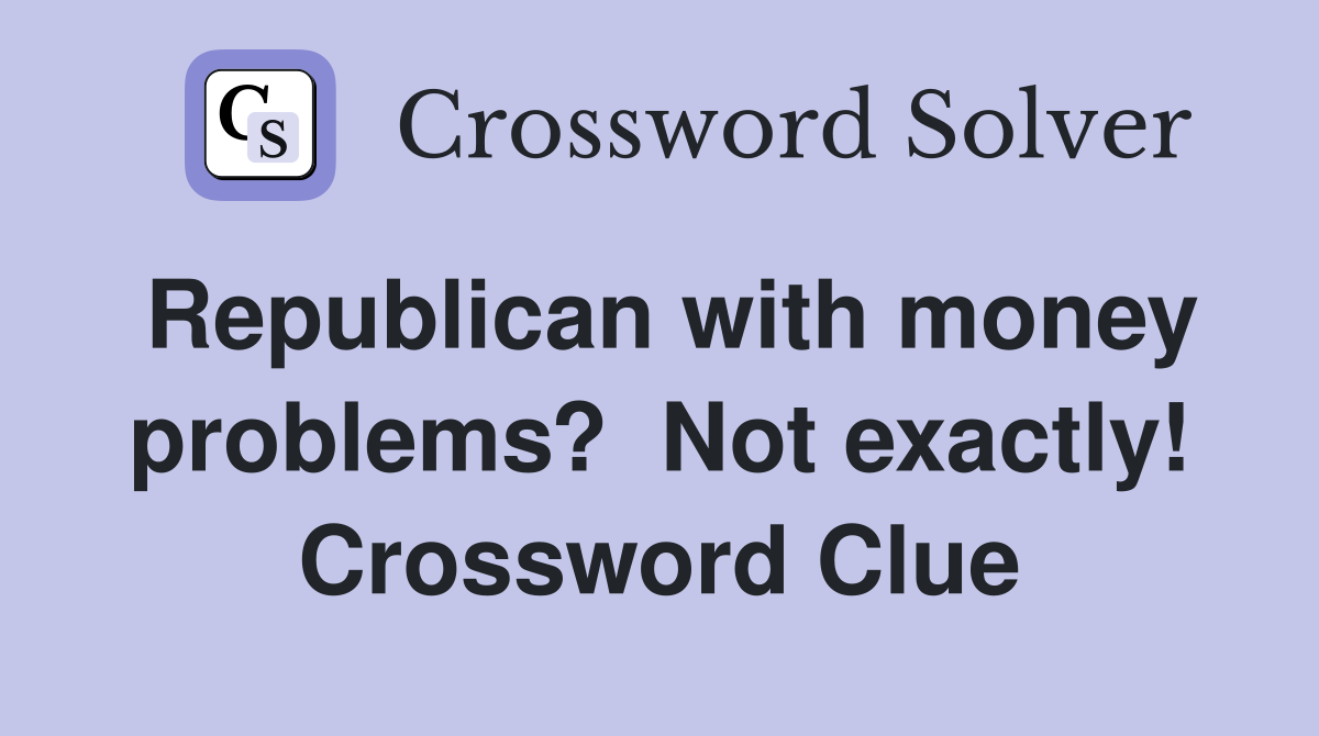 Republican with money problems?  Not exactly! Crossword Clue
