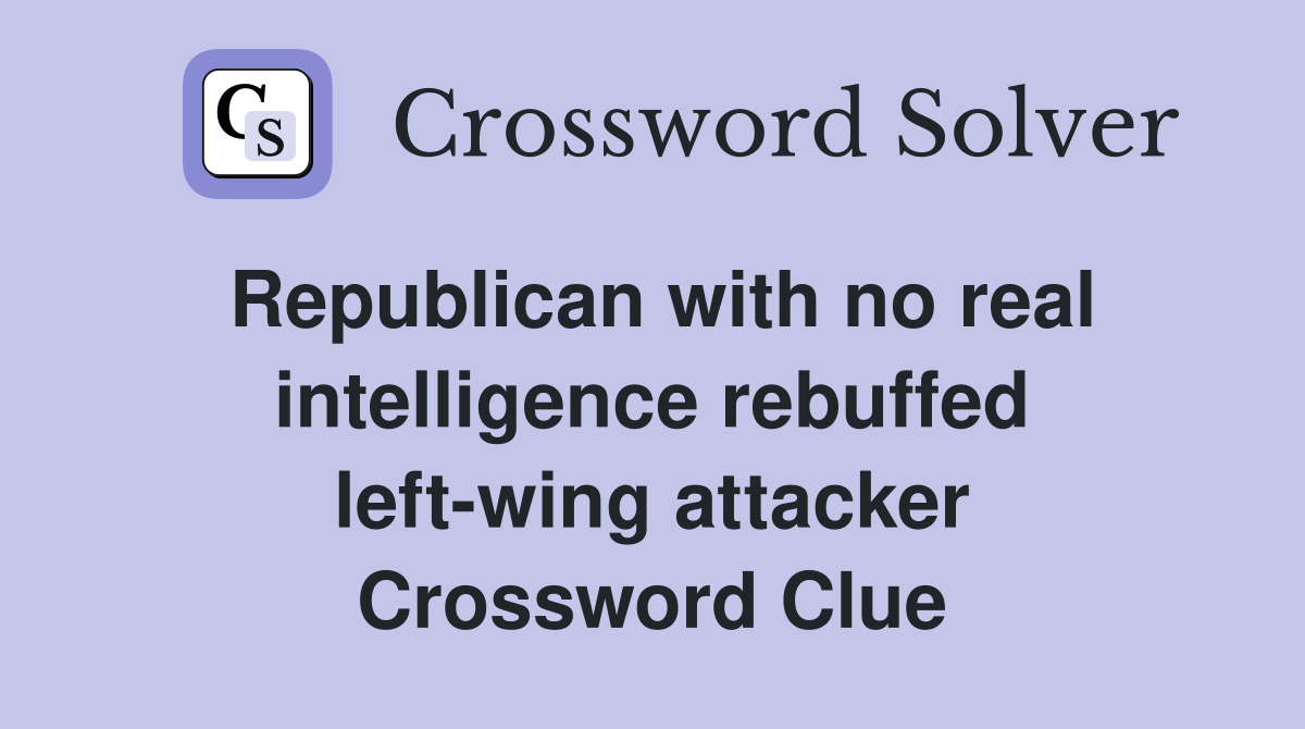 Republican with no real intelligence rebuffed left-wing attacker Crossword Clue