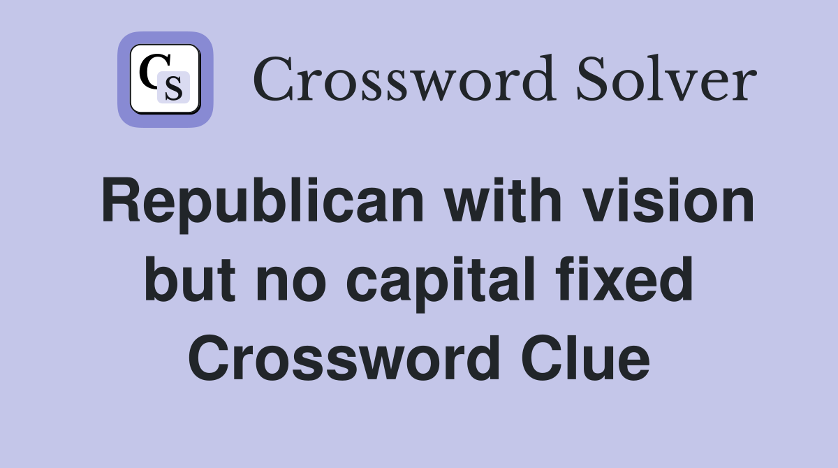 Republican with vision but no capital fixed Crossword Clue