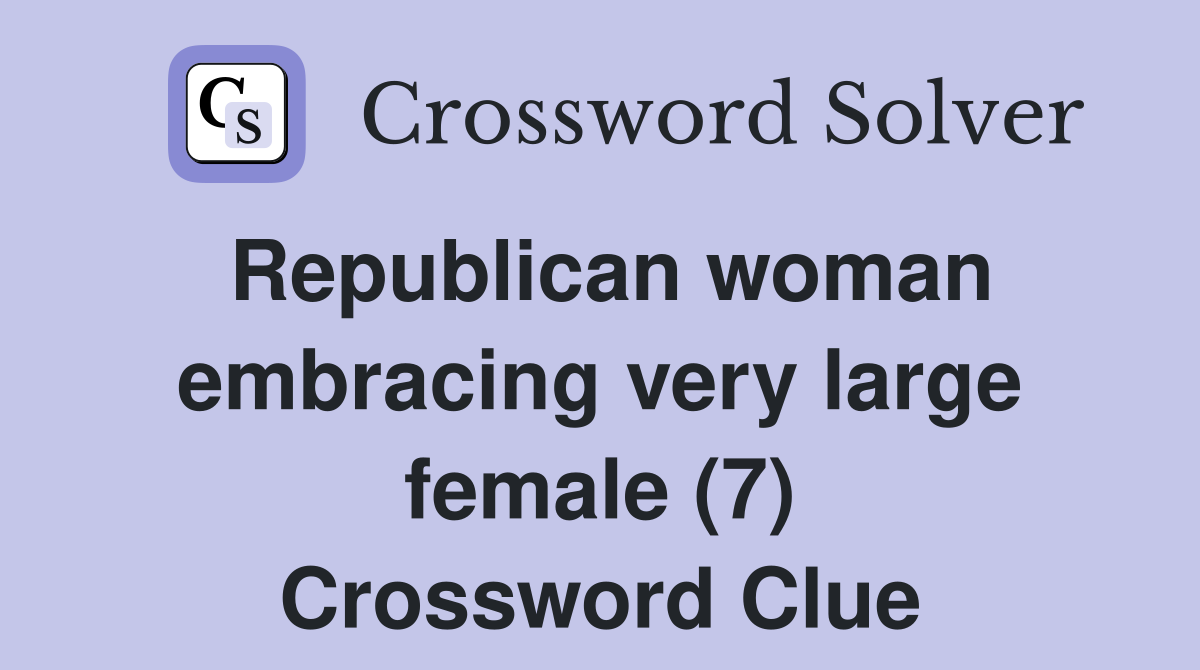 Republican woman embracing very large female (7) Crossword Clue