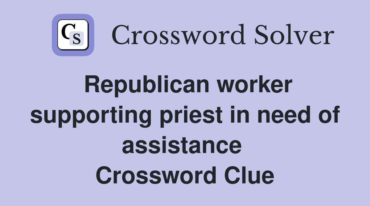 Republican worker supporting priest in need of assistance  Crossword Clue