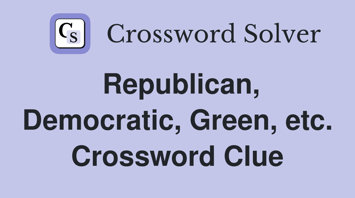Republican, Democratic, Green, etc. Crossword Clue
