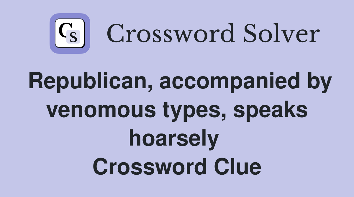 Republican, accompanied by venomous types, speaks hoarsely  Crossword Clue