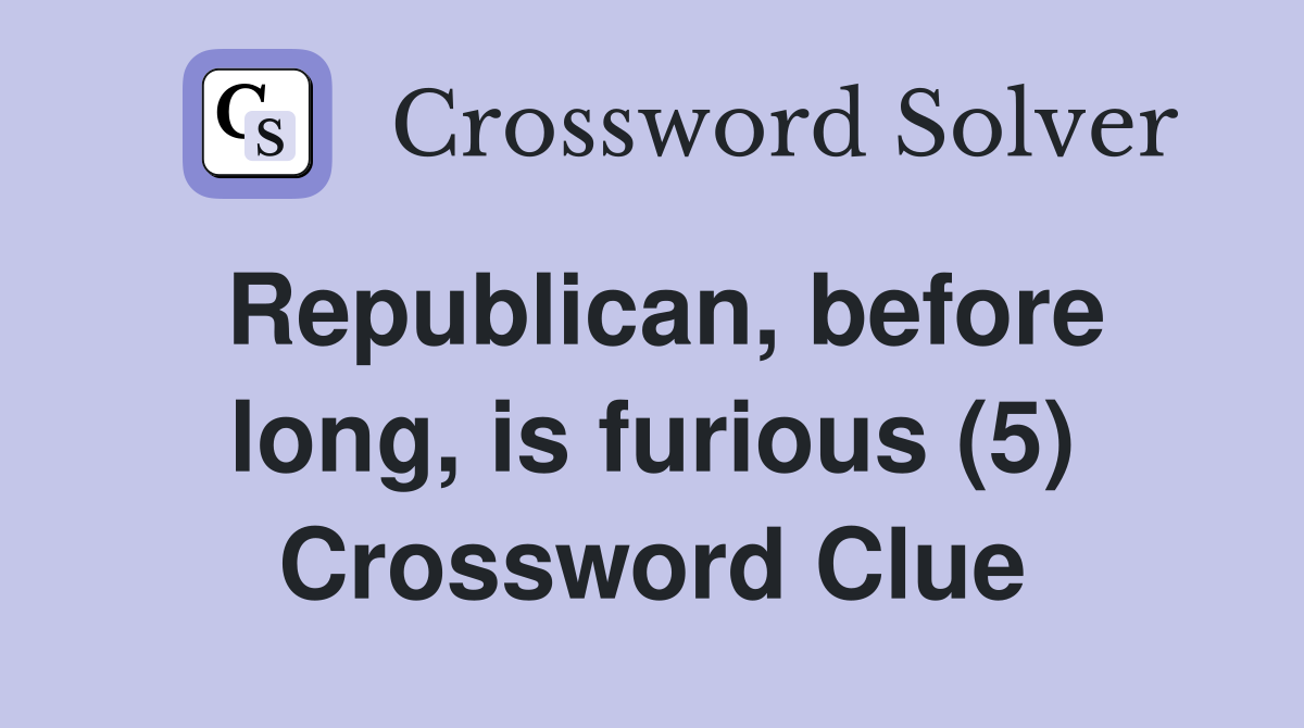 Republican, before long, is furious (5) Crossword Clue