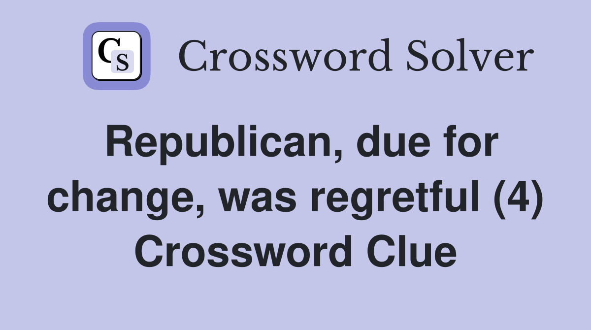 Republican, due for change, was regretful (4) Crossword Clue