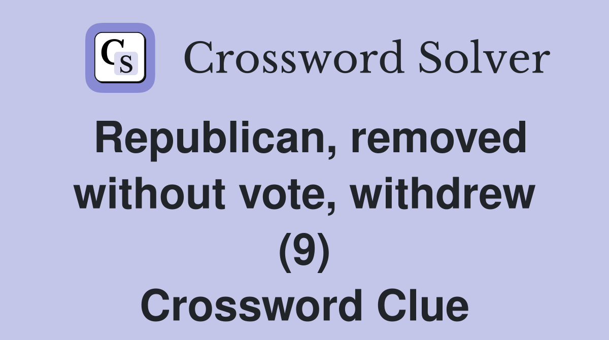 Republican, removed without vote, withdrew (9) Crossword Clue