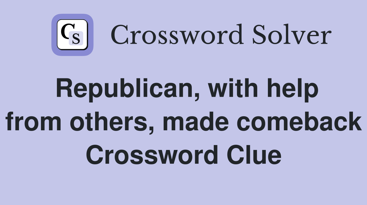 Republican, with help from others, made comeback Crossword Clue