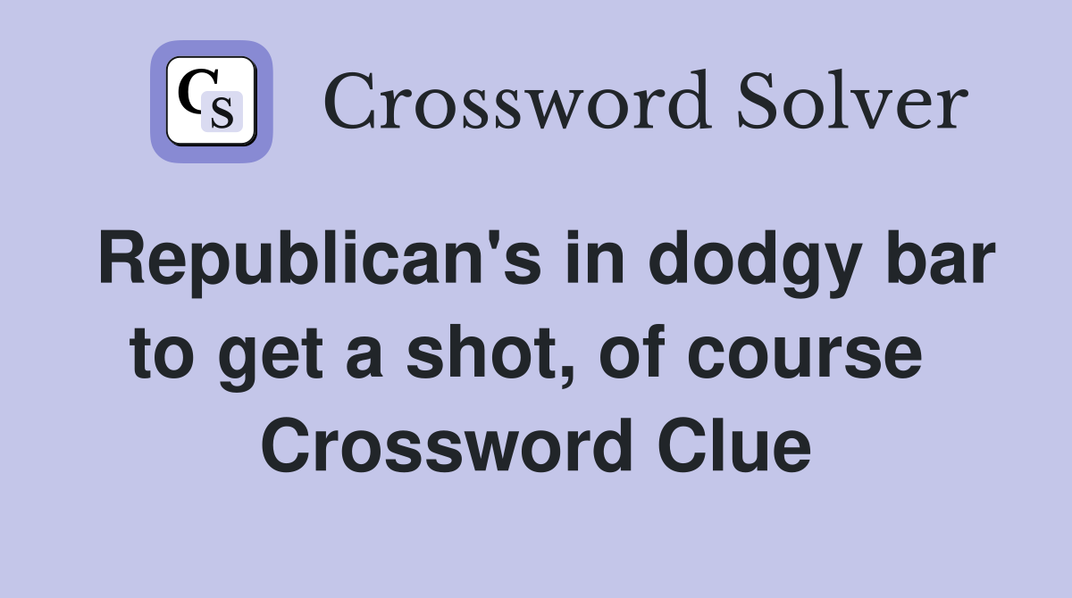 Republican's in dodgy bar to get a shot, of course  Crossword Clue