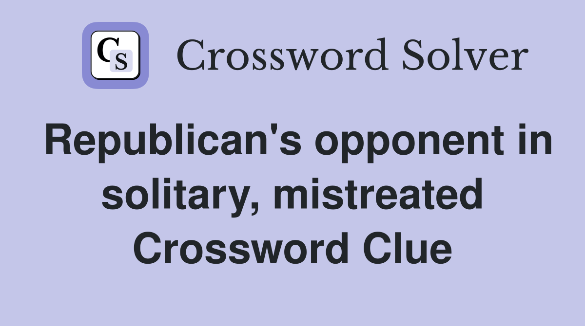 Republican's opponent in solitary, mistreated Crossword Clue