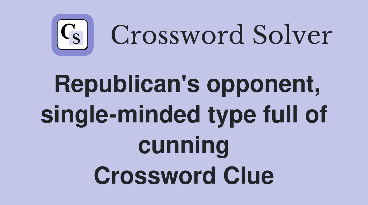 Republican's opponent, single-minded type full of cunning Crossword Clue