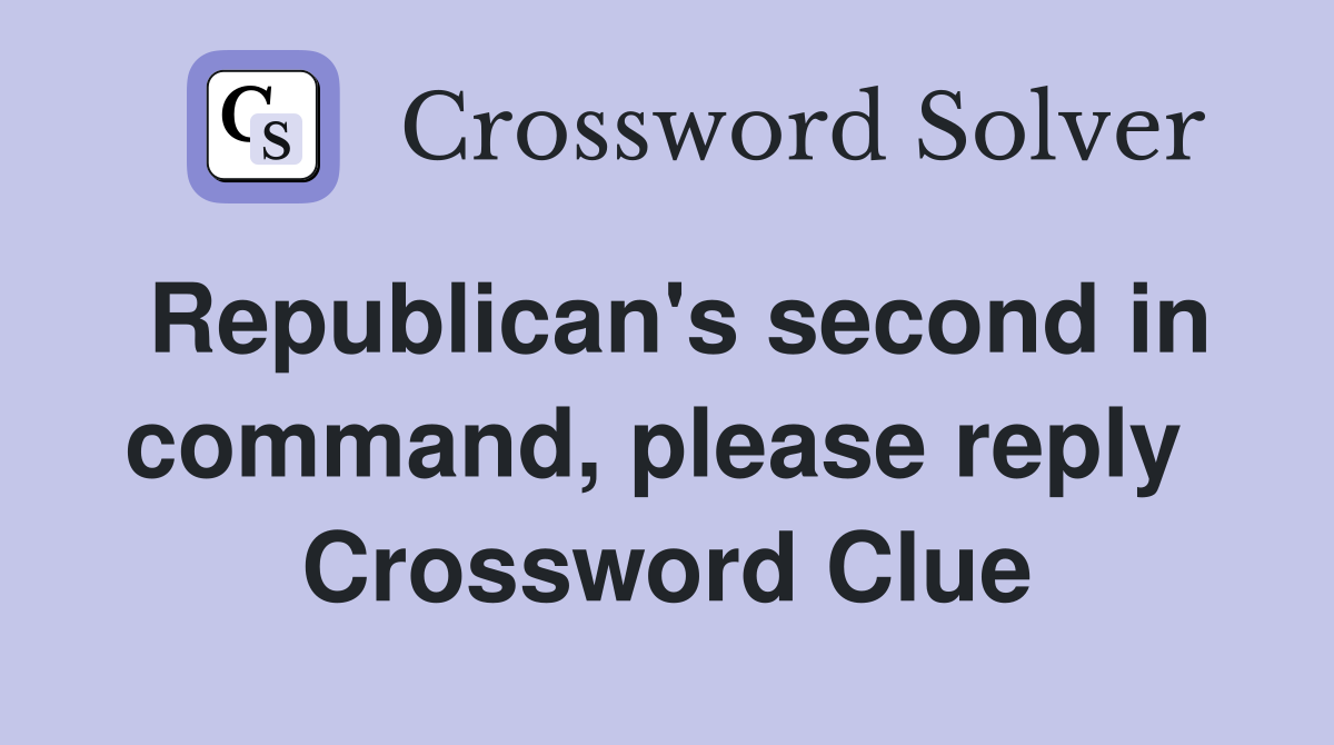 Republican's second in command, please reply  Crossword Clue