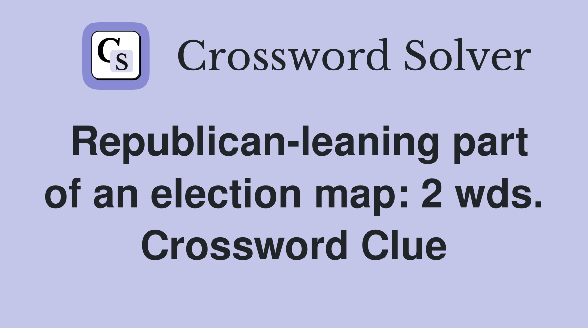 Republican-leaning part of an election map: 2 wds. Crossword Clue