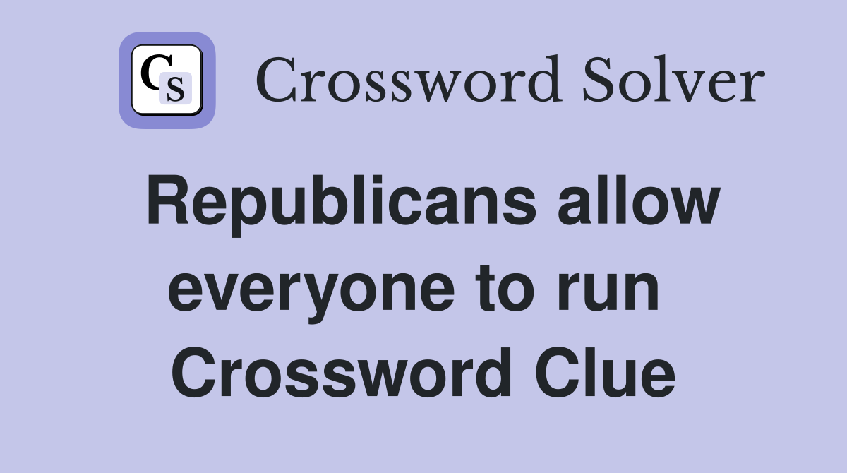 Republicans allow everyone to run  Crossword Clue