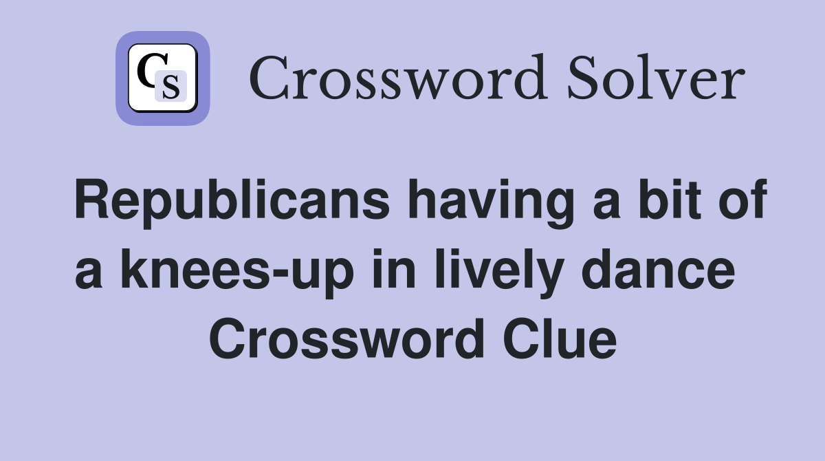 Republicans having a bit of a knees-up in lively dance  Crossword Clue