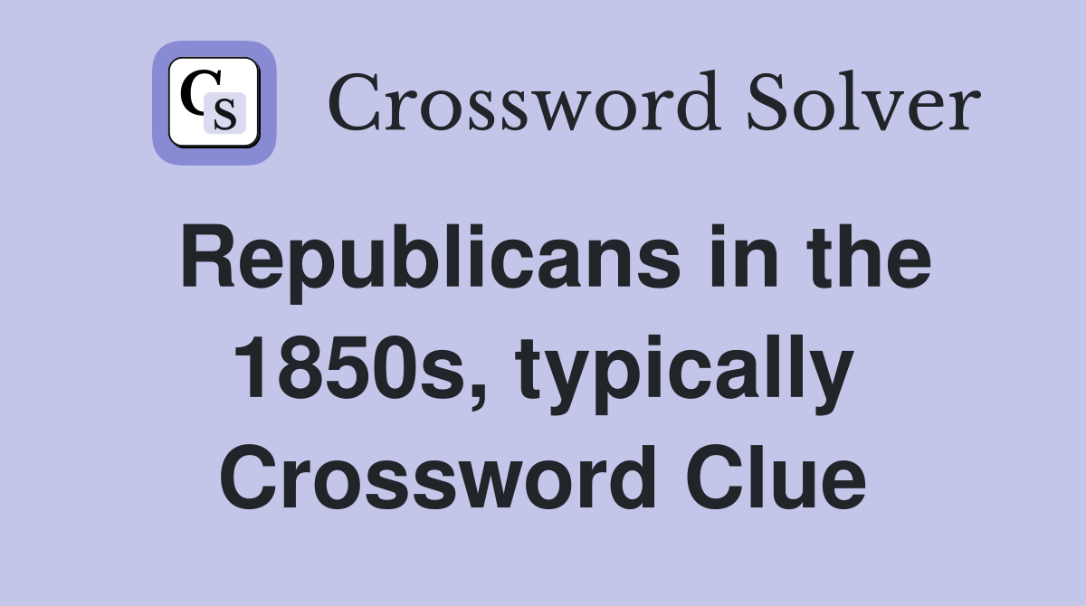 Republicans in the 1850s, typically Crossword Clue