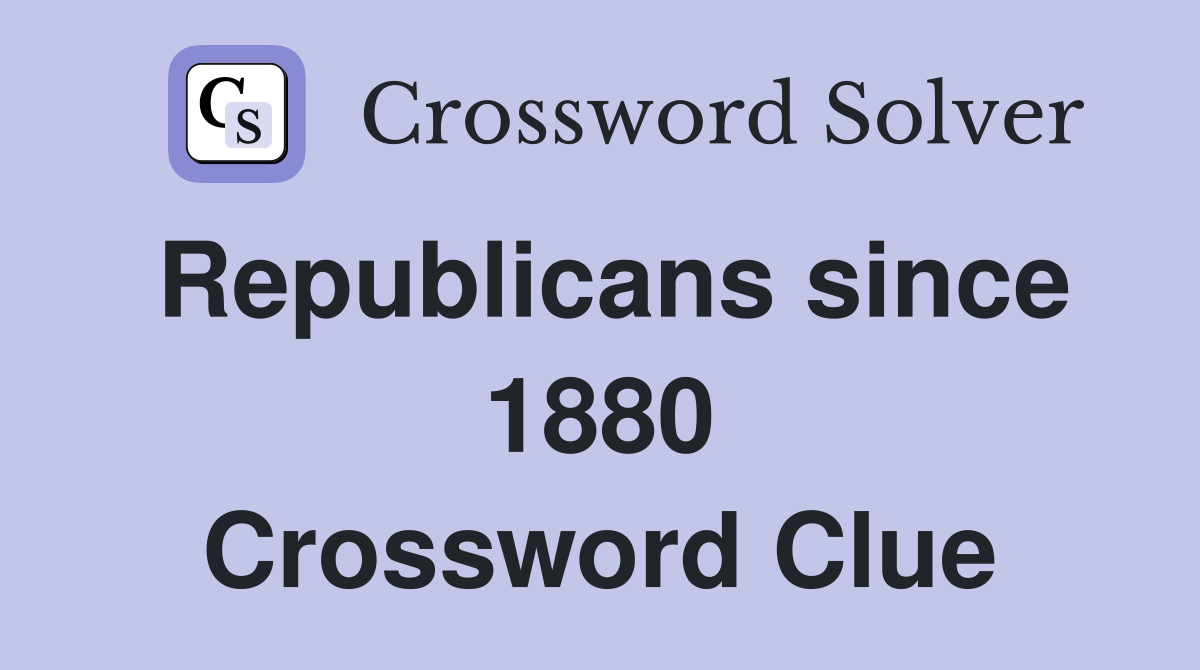 Republicans since 1880 Crossword Clue