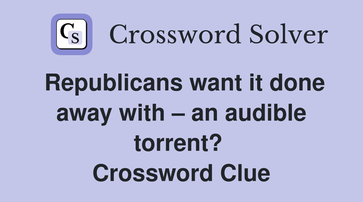 Republicans want it done away with – an audible torrent?  Crossword Clue