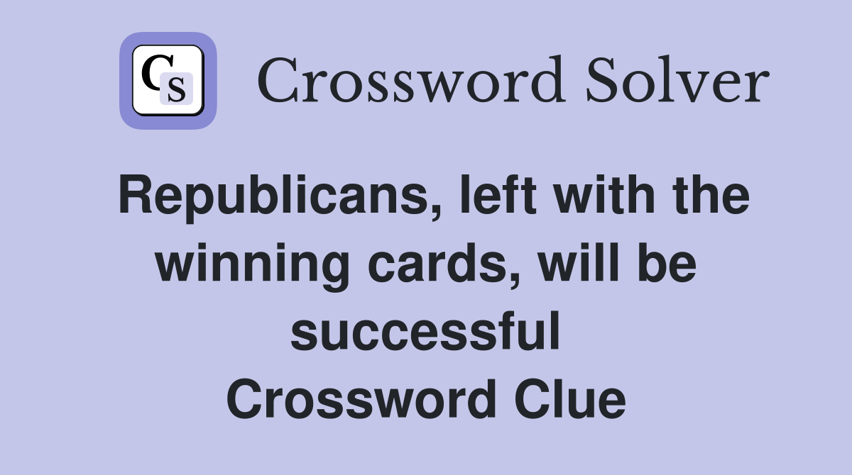 Republicans, left with the winning cards, will be successful Crossword Clue