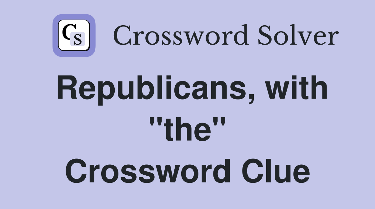 Republicans, with "the" Crossword Clue