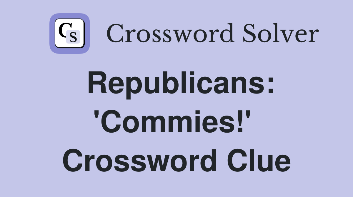 Republicans: 'Commies!'  Crossword Clue