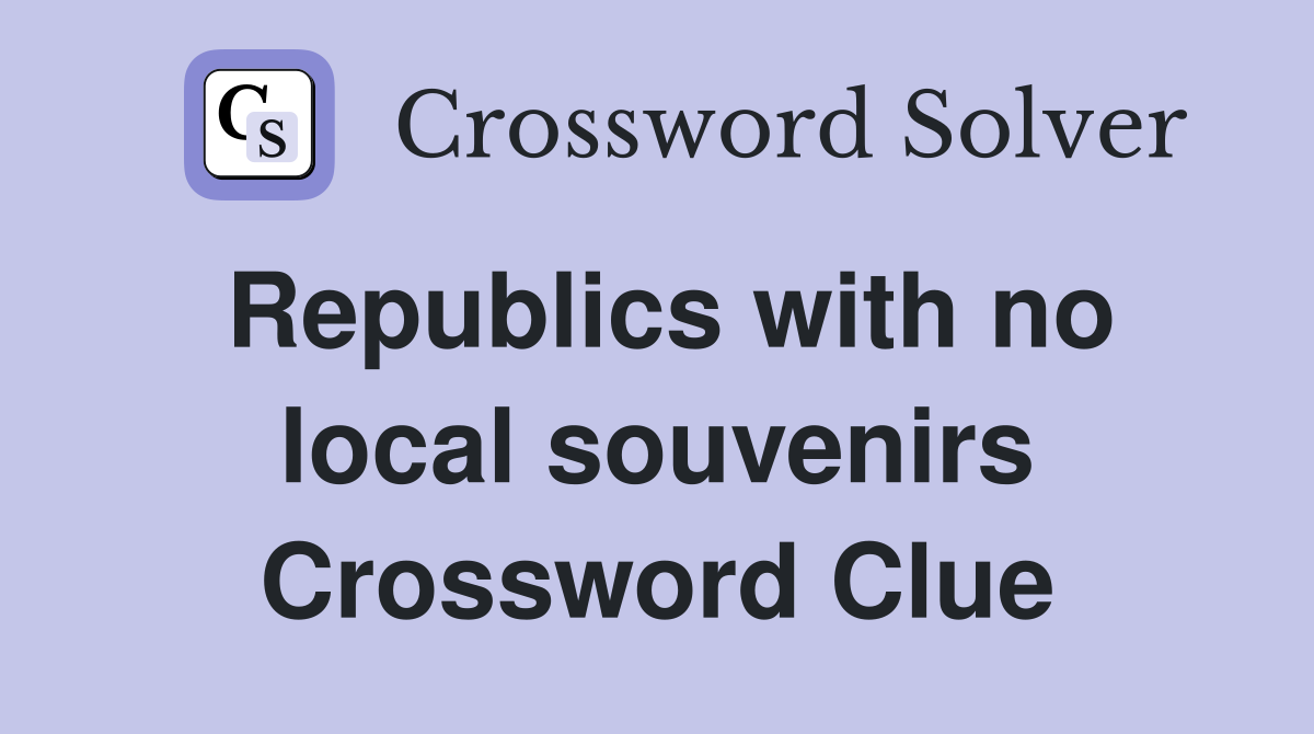 Republics with no local souvenirs Crossword Clue