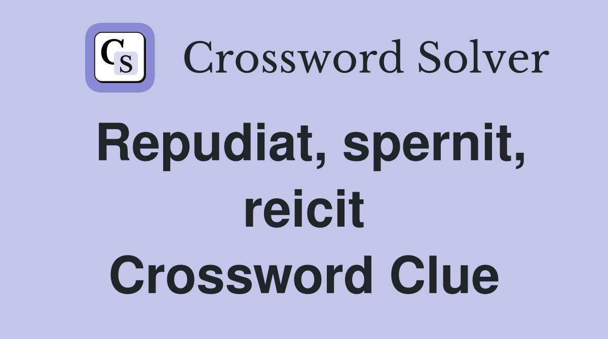 Repudiat, spernit, reicit Crossword Clue