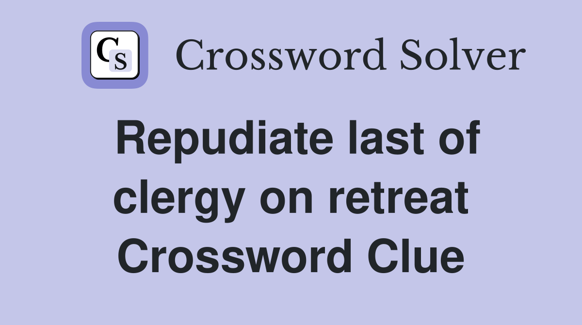 Repudiate last of clergy on retreat Crossword Clue