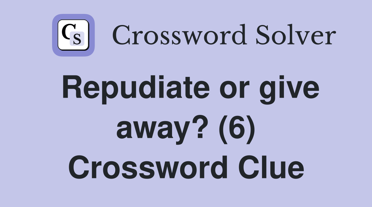 Repudiate or give away? (6) Crossword Clue