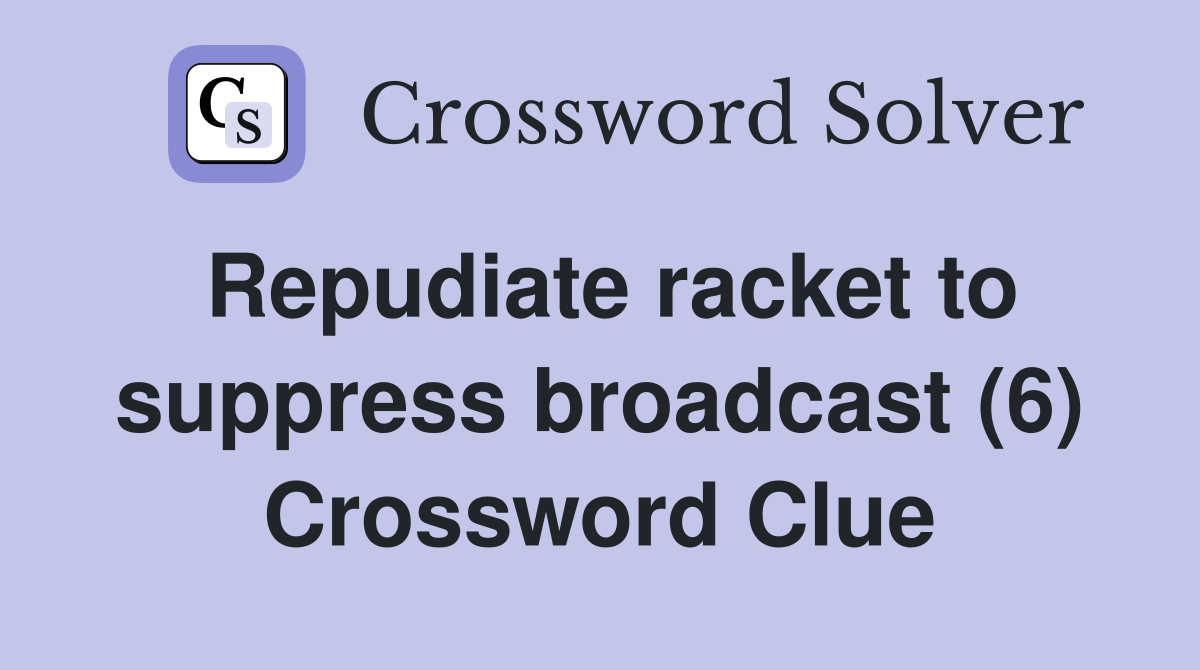 Repudiate racket to suppress broadcast (6) Crossword Clue