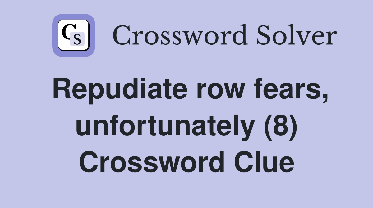 Repudiate row fears, unfortunately (8) Crossword Clue