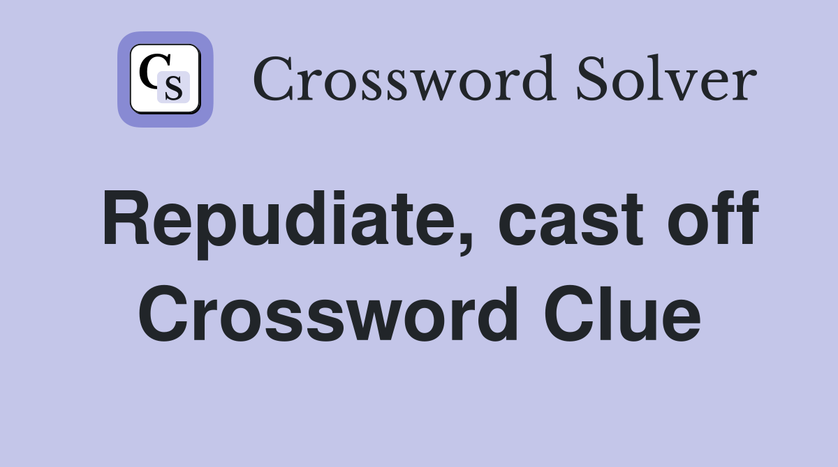 Repudiate, cast off Crossword Clue