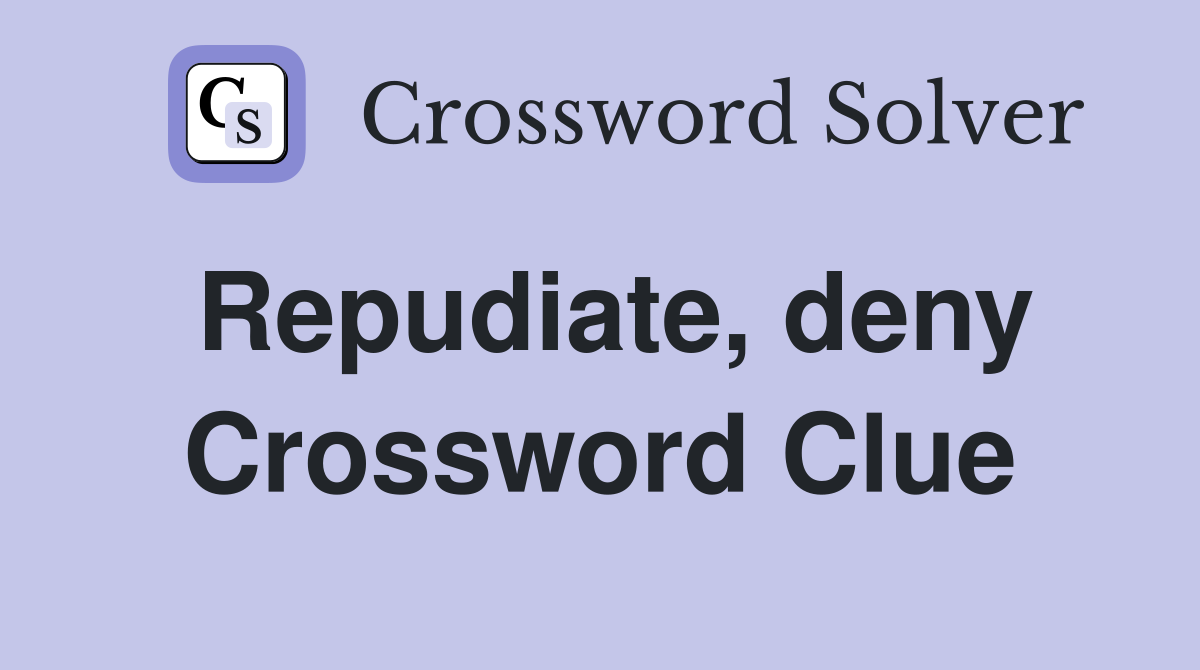 Repudiate, deny Crossword Clue