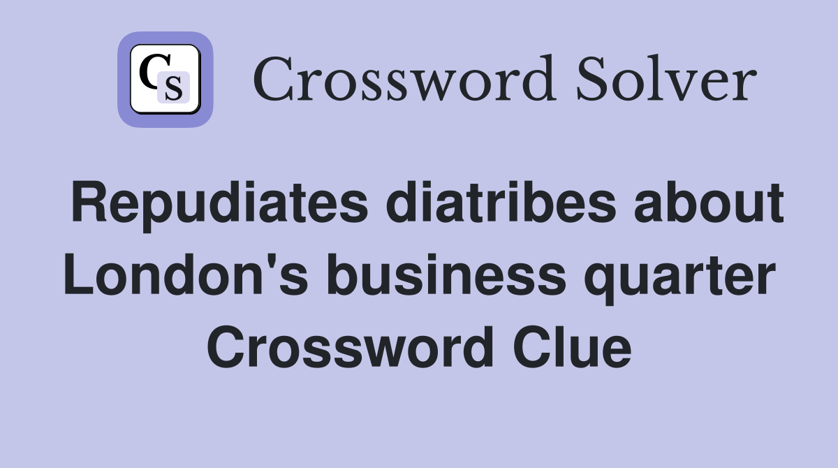 Repudiates diatribes about London's business quarter Crossword Clue