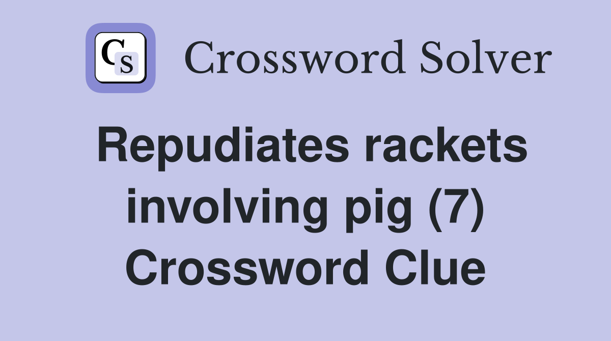 Repudiates rackets involving pig (7) Crossword Clue