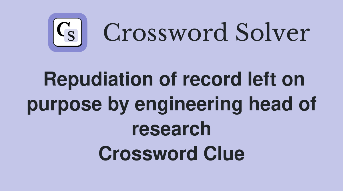 Repudiation of record left on purpose by engineering head of research Crossword Clue