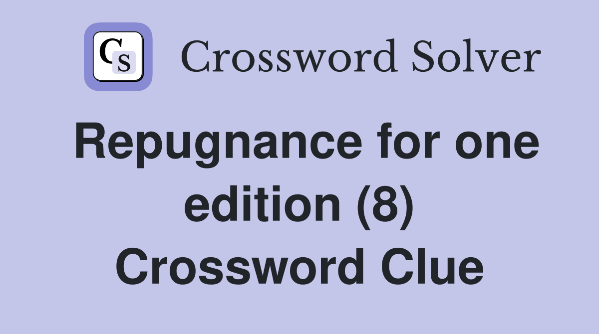 Repugnance for one edition (8) Crossword Clue