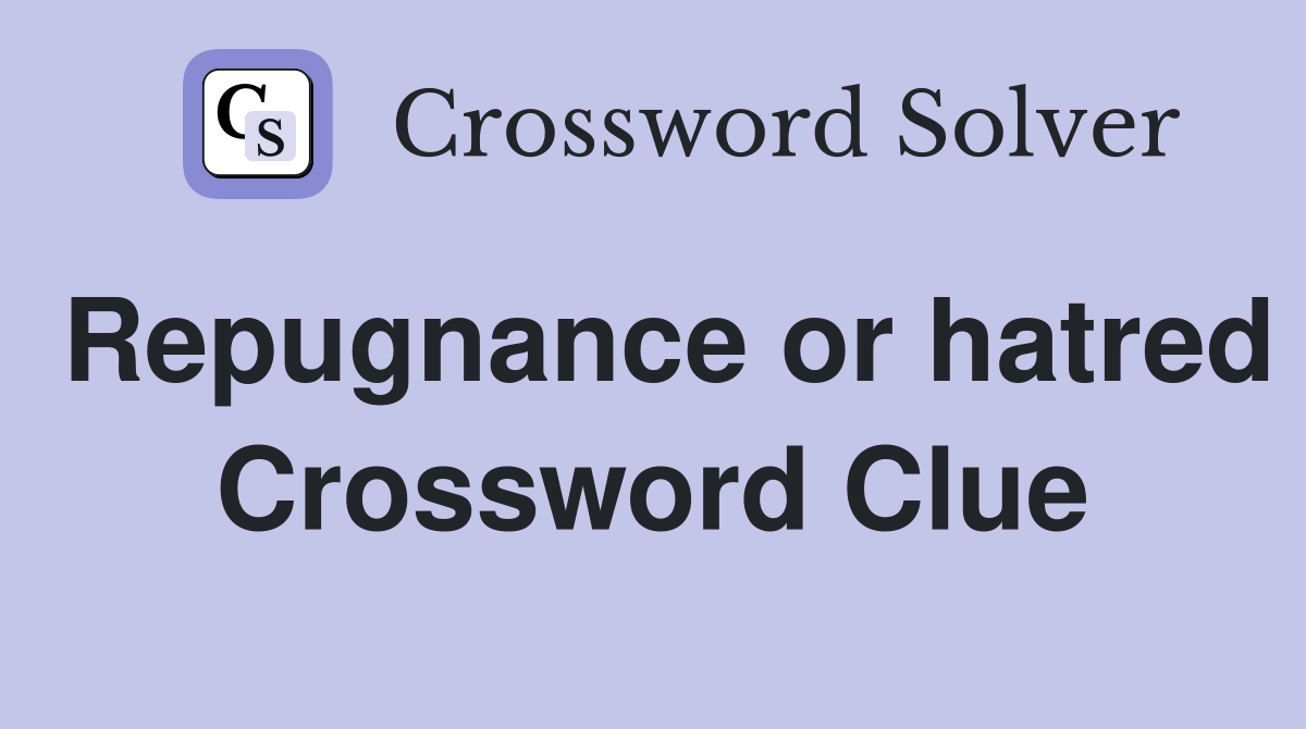 Repugnance or hatred Crossword Clue
