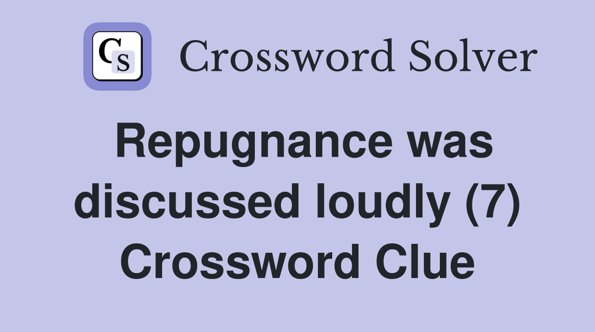 Repugnance was discussed loudly (7) Crossword Clue