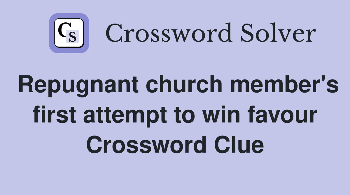 Repugnant church member's first attempt to win favour Crossword Clue