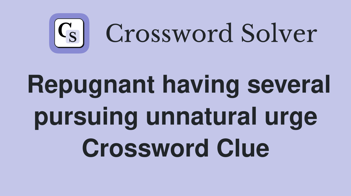 Repugnant having several pursuing unnatural urge Crossword Clue