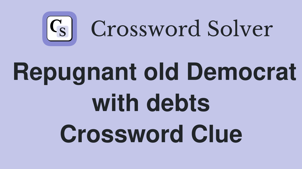 Repugnant old Democrat with debts Crossword Clue