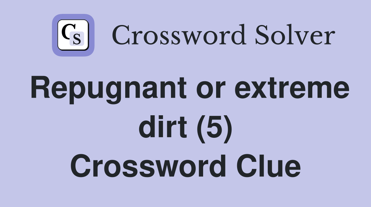 Repugnant or extreme dirt (5) Crossword Clue